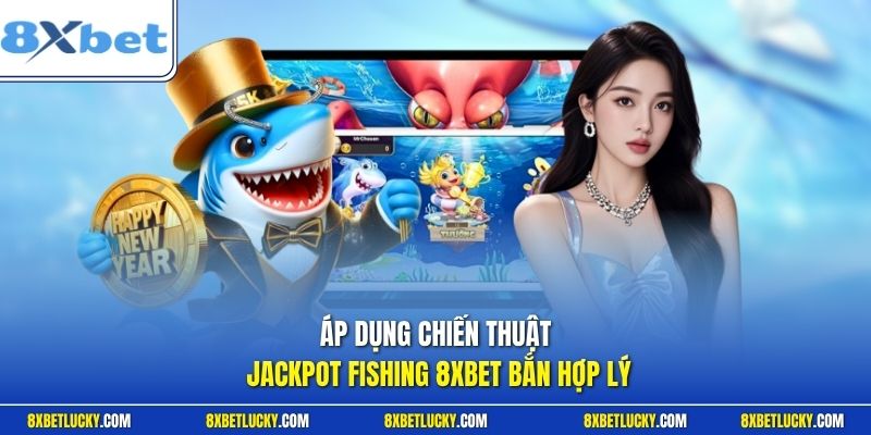 Áp dụng chiến thuật Jackpot Fishing 8XBET bắn hợp lý