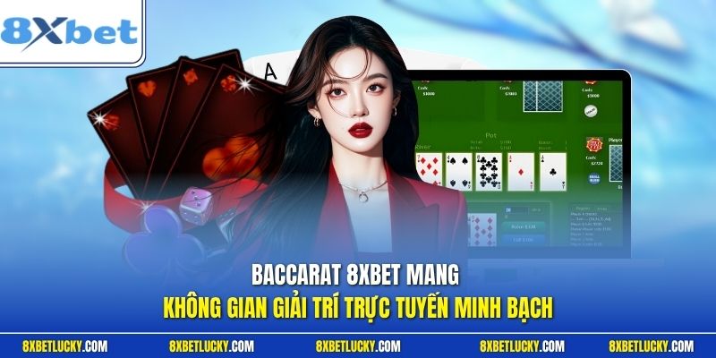 Baccarat 8XBET mang không gian giải trí trực tuyến minh bạch 