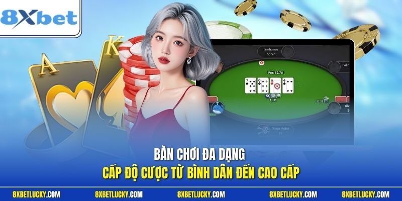 Bàn chơi đa dạng cấp độ cược từ bình dân đến cao cấp