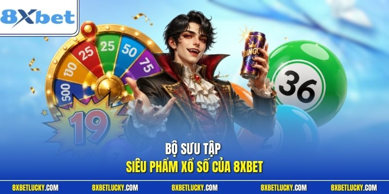 Bộ sưu tập siêu phẩm xổ số của 8XBET