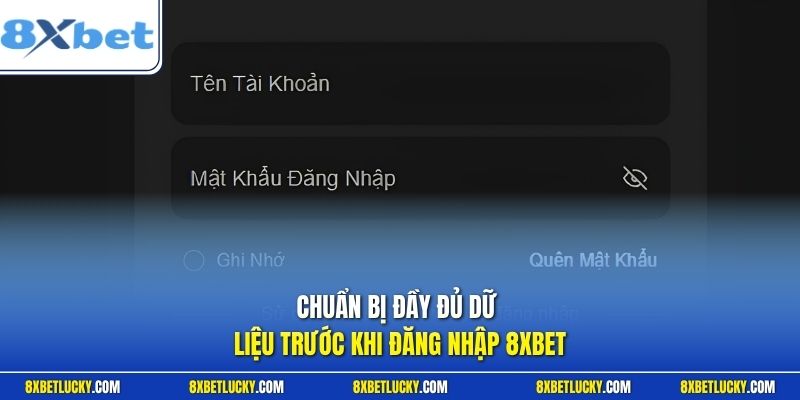 Chuẩn bị đầy đủ dữ liệu trước khi đăng nhập 8XBET