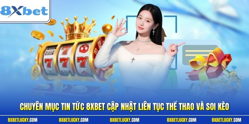 Chuyên mục tin tức 8XBET cập nhật liên tục thể thao và soi kèo