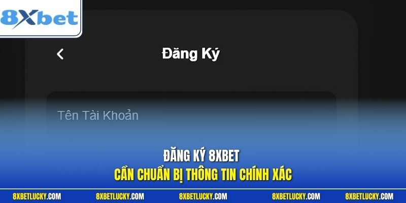 Đăng ký 8XBET cần chuẩn bị thông tin chính xác