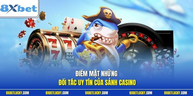 Điểm mặt những đối tác uy tín của sảnh casino