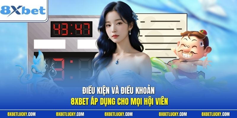 Điều kiện và điều khoản 8XBET áp dụng cho mọi hội viên