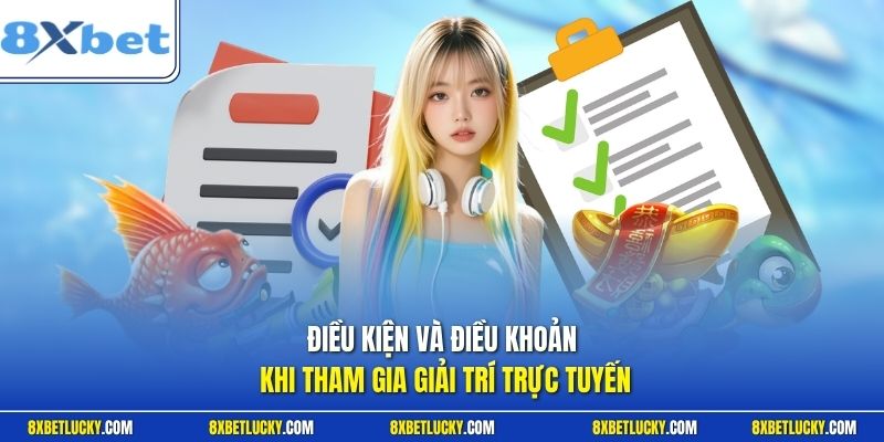 Điều kiện và điều khoản khi tham gia giải trí trực tuyến