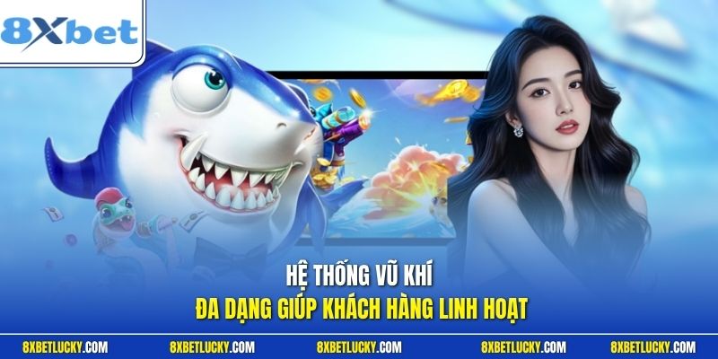 Hệ thống vũ khí đa dạng giúp khách hàng linh hoạt