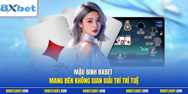 Mậu binh 8XBET mang đến không gian giải trí trí tuệ