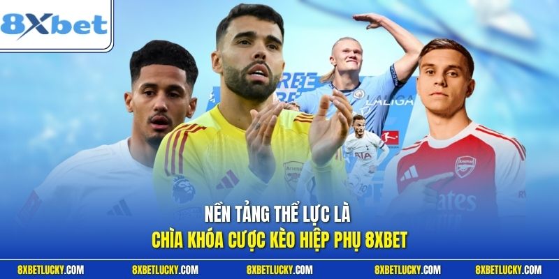 Nền tảng thể lực là chìa khóa cược kèo hiệp phụ 8XBET