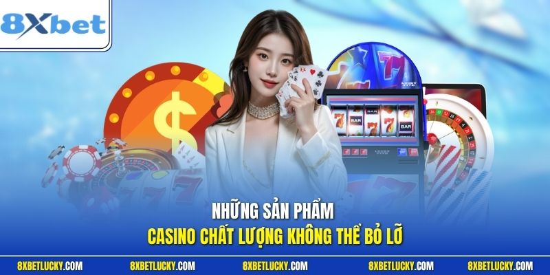 Những sản phẩm casino chất lượng không thể bỏ lỡ 