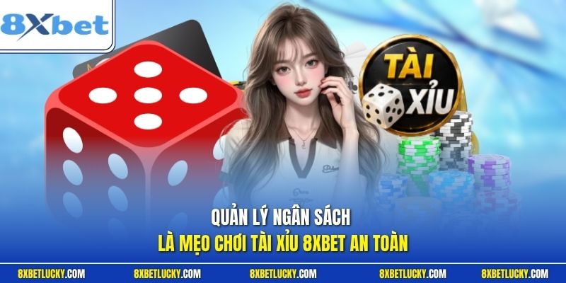 Quản lý ngân sách là mẹo chơi Tài Xỉu 8XBET an toàn 