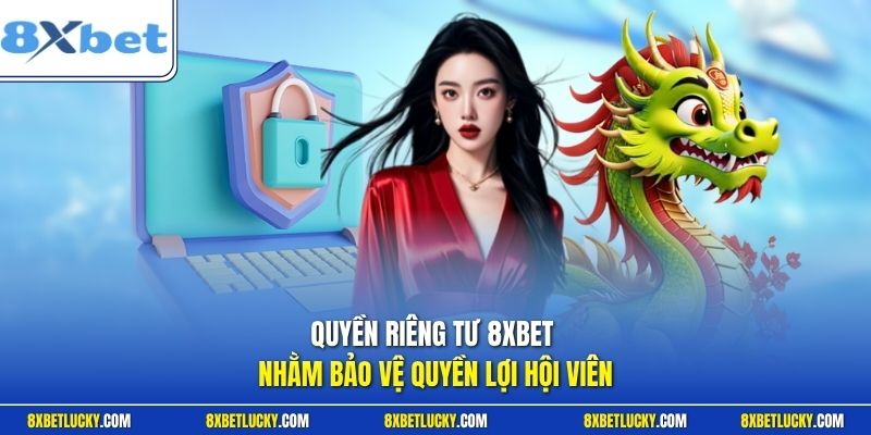 Quyền riêng tư 8XBET nhằm bảo vệ quyền lợi hội viên 