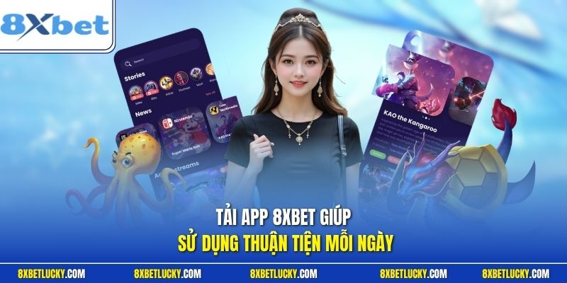 Tải app 8XBET giúp sử dụng thuận tiện mỗi ngày