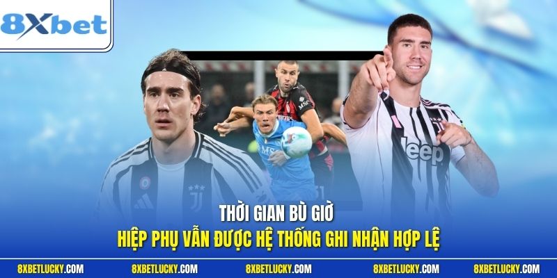 Thời gian bù giờ hiệp phụ vẫn được hệ thống ghi nhận hợp lệ